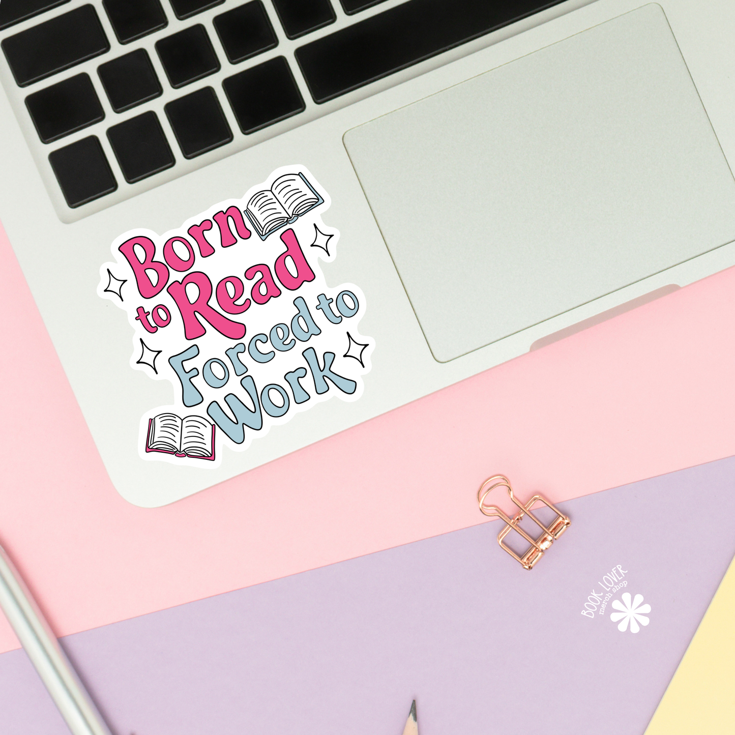 Book Lover Merch Shop - Born To Read Forced to Work Stickers / Bookish Stickers