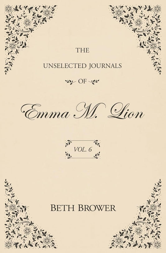 The Unselected Journals of Emma M. Lion Vol. 6