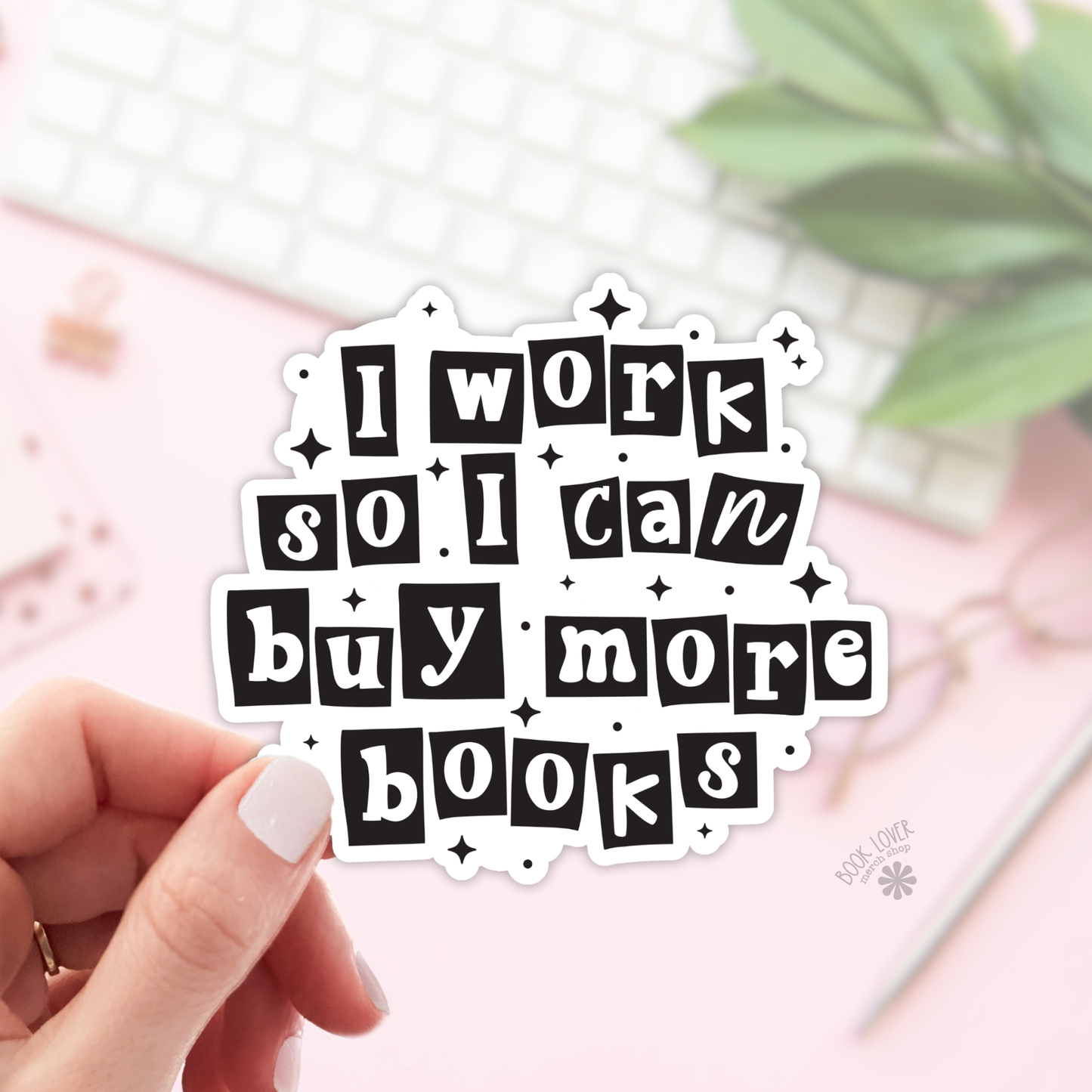 Book Lover Merch Shop - I Work So I Can Buy More Books Stickers / Bookish Stickers